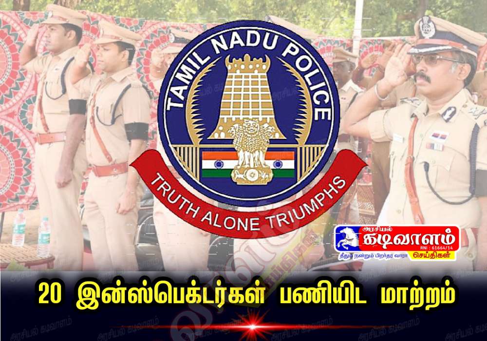 20 காவல் ஆய்வாளர்கள் மாவட்டம் விட்டு மாவட்டம் பணியிட மாற்றம் 